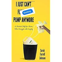 I Just Can't Ducking Pump Anymore: A Mindset Shift for Moms who Struggle with Supply I Just Can't Ducking Pump Anymore: A Mindset Shift for Moms who Struggle with Supply Paperback