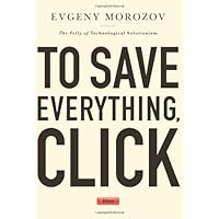 To Save Everything, Click Here: The Folly of Technological Solutionism To Save Everything, Click Here: The Folly of Technological Solutionism Paperback Audible Audiobook Kindle Hardcover