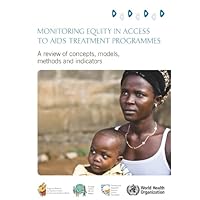 Monitoring Equity in Access to AIDS Treatment Programmes: A Review of Concepts, Models, Methods and Indicators Monitoring Equity in Access to AIDS Treatment Programmes: A Review of Concepts, Models, Methods and Indicators Paperback