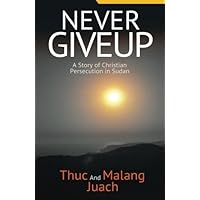 Never Give Up: A story of Christian Persecution in Sudan Never Give Up: A story of Christian Persecution in Sudan Paperback
