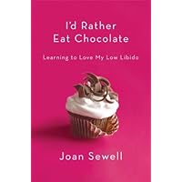 I'd Rather Eat Chocolate: Learning to Love My Low Libido I'd Rather Eat Chocolate: Learning to Love My Low Libido Kindle Hardcover Paperback