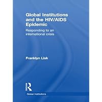 Global Institutions and the HIV/AIDS Epidemic: Responding to an International Crisis (ISSN Book 37) Global Institutions and the HIV/AIDS Epidemic: Responding to an International Crisis (ISSN Book 37) Kindle Hardcover Paperback