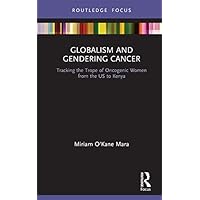 Globalism and Gendering Cancer: Tracking the Trope of Oncogenic Women from the US to Kenya (Routledge Focus on Communication Studies) Globalism and Gendering Cancer: Tracking the Trope of Oncogenic Women from the US to Kenya (Routledge Focus on Communication Studies) Kindle Hardcover Paperback