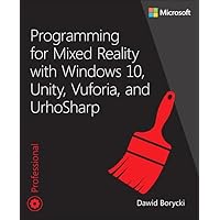 Programming for Mixed Reality with Windows 10, Unity, Vuforia, and UrhoSharp (Developer Reference) Programming for Mixed Reality with Windows 10, Unity, Vuforia, and UrhoSharp (Developer Reference) Paperback