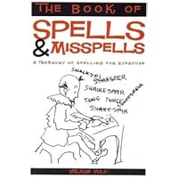 The book of spells & misspells. A treasury of spelling for everyone with selections from Ron Tandberg, Andrew Weldon, Phillip Adams, Charles Dickens, Mark Twain, William Shakespeare, the worldwide web and many others The book of spells & misspells. A treasury of spelling for everyone with selections from Ron Tandberg, Andrew Weldon, Phillip Adams, Charles Dickens, Mark Twain, William Shakespeare, the worldwide web and many others Hardcover