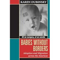 Babies without Borders: Adoption and Migration across the Americas Babies without Borders: Adoption and Migration across the Americas Kindle Hardcover Paperback Mass Market Paperback