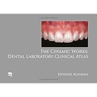 The Ceramic Works: Dental Laboratory Clinical Atlas The Ceramic Works: Dental Laboratory Clinical Atlas Hardcover