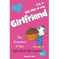 I'm a BIG FAN of My Girlfriend. The Romance & Fun Quiz Book for Couples, Year 1: The Romantic Gift for Girlfriend or A Couple Playing Together to ... year! (BIG FAN Quizzes & Questions Book)