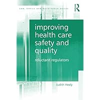 Improving Health Care Safety and Quality: Reluctant Regulators (Law, Ethics and Governance) Improving Health Care Safety and Quality: Reluctant Regulators (Law, Ethics and Governance) Kindle Hardcover Paperback