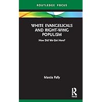 White Evangelicals and Right-Wing Populism (Routledge Focus on Religion)