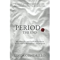Period. The End: Wit, Wisdom, and Practical Guidance for Women in Menopause--and Beyond Period. The End: Wit, Wisdom, and Practical Guidance for Women in Menopause--and Beyond Paperback Kindle