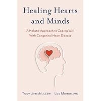 Healing Hearts and Minds: A Holistic Approach to Coping Well with Congenital Heart Disease Healing Hearts and Minds: A Holistic Approach to Coping Well with Congenital Heart Disease Paperback Audible Audiobook Kindle Audio CD