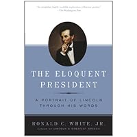 The Eloquent President: A Portrait of Lincoln Through His Words The Eloquent President: A Portrait of Lincoln Through His Words Kindle Hardcover Paperback