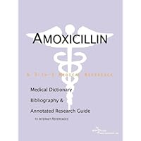 Amoxicillin: A Medical Dictionary, Bibliography, and Annotated Research Guide to Internet References