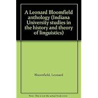 A Leonard Bloomfield anthology (Indiana University studies in the history and theory of linguistics)