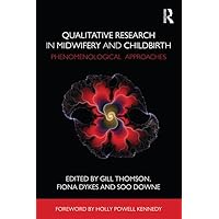 Qualitative Research in Midwifery and Childbirth: Phenomenological Approaches Qualitative Research in Midwifery and Childbirth: Phenomenological Approaches Kindle Hardcover Paperback