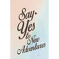 Say Yes To New Adventures - Notebook: Lined Notebook / Journal Gift, 120 Pages, 6x9, Soft Cover, Matte Finish