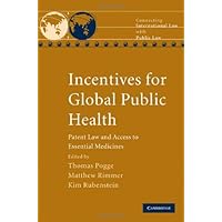 Incentives for Global Public Health: Patent Law and Access to Essential Medicines (Connecting International Law with Public Law) Incentives for Global Public Health: Patent Law and Access to Essential Medicines (Connecting International Law with Public Law) Kindle Hardcover Paperback