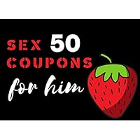 50 Sex Coupons for Him: Sex Vouchers For Man. Sex Vouchers for Him. Unique Naughty Coupons for Your Boyfriend, Husband. Sexy Gift Anniversary, Birthday, Christmas. Strawberry Cover 50 Sex Coupons for Him: Sex Vouchers For Man. Sex Vouchers for Him. Unique Naughty Coupons for Your Boyfriend, Husband. Sexy Gift Anniversary, Birthday, Christmas. Strawberry Cover Paperback