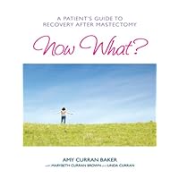 Now What?: A Patient's Guide to Recovery After Mastectomy