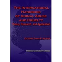 International Handbook of Animal Abuse and Cruelty: Theory, Research, and Application (New Directions in the Human-Animal Bond) International Handbook of Animal Abuse and Cruelty: Theory, Research, and Application (New Directions in the Human-Animal Bond) Hardcover Paperback