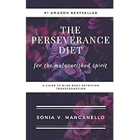The Perseverance Diet: for the malnourished spirit: A Guide to Mind Body Nutrition Transformation The Perseverance Diet: for the malnourished spirit: A Guide to Mind Body Nutrition Transformation Paperback