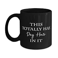 Dog Dad Black Mug,THIS TOTALLY HAS dog hair IN IT,Novelty Unique Ideas for Dad, Coffee Mug Tea Cup Black