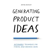 Generating Product Ideas: Actionable Techniques for Finding New Business Ideas
