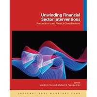 Unwinding Financial Sector Interventions: Preconditions And Practical Considerations Unwinding Financial Sector Interventions: Preconditions And Practical Considerations Paperback Kindle