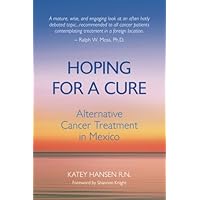 Hoping For A Cure: Alternative Cancer Treatment in Mexico Hoping For A Cure: Alternative Cancer Treatment in Mexico Paperback Kindle