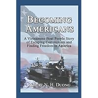 Becoming Americans: A Vietnamese Boat People Story of Escaping Communism and Finding Freedom in America Becoming Americans: A Vietnamese Boat People Story of Escaping Communism and Finding Freedom in America Paperback Kindle