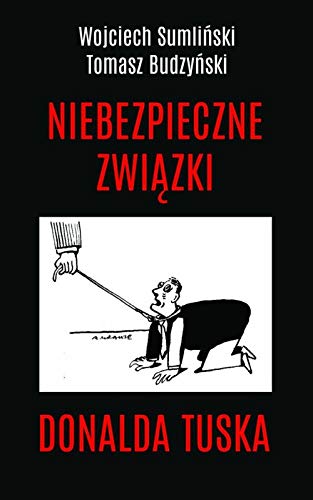 Niebezpieczne zwiazki Donalda Tuska (Polish Edition)