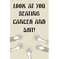 look at you beating cancer and shit cute funny notebook journal gift for Cancer survivor gifts for man woman beat cancer gift, cancer sucks, fuck ... patient, empowerment gift for man woman