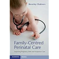 Family-Centred Perinatal Care: Improving Pregnancy, Birth and Postpartum Care Family-Centred Perinatal Care: Improving Pregnancy, Birth and Postpartum Care eTextbook Paperback