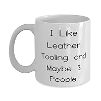 Cute Leather Tooling Gifts, I Like Leather Tooling and Maybe 3 People, Motivational 11oz 15oz Mug For Men Women From Friends, Leather working, Leathercraft, Gift ideas, Handmade gifts, Personalized