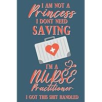 I am not a princess i dont need saving i'm a nurse practitioner i got this shit handled: Nurse gift for woman and men;funny and cute blank Lined notebook/Journal to write in.