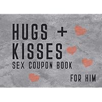 Hugs + Kisses Sex Coupon Book For Him: A Sexy & Adventurous Valentine's Day, Anniversary, Christmas, Or Birthday Intimacy Gift For Him. 52 Coupons ... Cards And Fill In The Blanks For Your Man