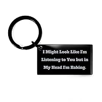 Fun Baking Keychain, I Might Look Like I'm Listening to You but, Sarcastic Gifts for Friends from Friends, Birthday Unique Gifts