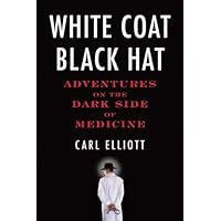 White Coat, Black Hat: Adventures on the Dark Side of Medicine White Coat, Black Hat: Adventures on the Dark Side of Medicine Kindle Paperback Hardcover