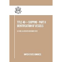 Title 46—SHIPPING - Part H Identification of Vessels: U.S Code, As Updated December 2023 Title 46—SHIPPING - Part H Identification of Vessels: U.S Code, As Updated December 2023 Kindle Paperback