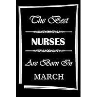 The Best NURSES Are Born In MARCH: Birthday gifts for nurses, lined journal, blank notebook, 6