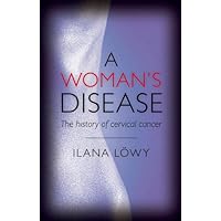 A Woman's Disease: The history of cervical cancer A Woman's Disease: The history of cervical cancer Kindle Hardcover
