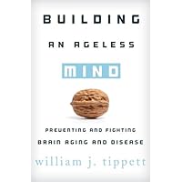 Building an Ageless Mind: Preventing and Fighting Brain Aging and Disease Building an Ageless Mind: Preventing and Fighting Brain Aging and Disease Kindle Hardcover