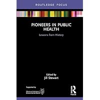 Pioneers in Public Health: Lessons from History (Routledge Focus on Environmental Health) Pioneers in Public Health: Lessons from History (Routledge Focus on Environmental Health) Kindle Hardcover Paperback