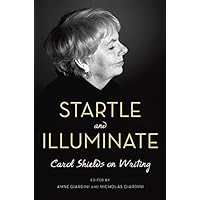 Startle and Illuminate: Carol Shields on Writing Startle and Illuminate: Carol Shields on Writing Hardcover Paperback