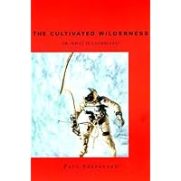The Cultivated Wilderness: Or, What is Landscape? (Graham Foundation / MIT Press Series in Contemporary Architectural Discourse) (The Graham ... in Contemporary Architectural discOurse) The Cultivated Wilderness: Or, What is Landscape? (Graham Foundation / MIT Press Series in Contemporary Architectural Discourse) (The Graham ... in Contemporary Architectural discOurse) Paperback Kindle Hardcover