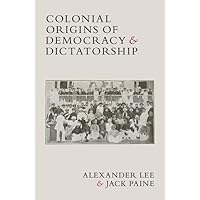 Colonial Origins of Democracy and Dictatorship Colonial Origins of Democracy and Dictatorship Kindle Hardcover