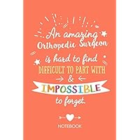 An amazing Orthopedic Surgeon is hard to find difficult to part with & impossible to forget: Notebook, Perfect Appreciation Gift for Orthopedic ... Gift idea, Retirement, Christmas or Birthday