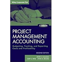 Project Management Accounting: Budgeting, Tracking, and Reporting Costs and Profitability (Wiley Corporate F&A Book 565) Project Management Accounting: Budgeting, Tracking, and Reporting Costs and Profitability (Wiley Corporate F&A Book 565) Kindle Hardcover