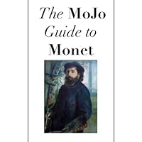 The MoJo Guide to Claude Monet The MoJo Guide to Claude Monet Kindle